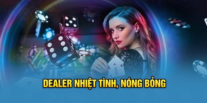 Dealer nhiệt tình, nóng bỏng