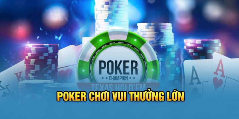 Poker chơi vui thưởng lớn