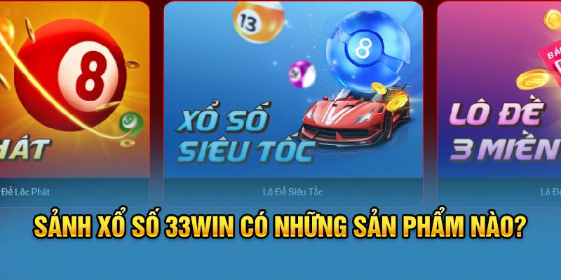 Sảnh xổ số 33win có những sản phẩm nào? 