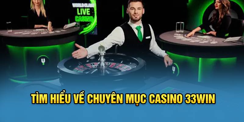 Tìm hiểu về chuyên mục casino 33win