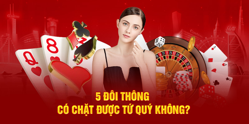 5 đôi thông có chặt được tứ quý không?