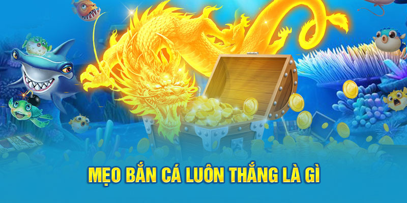 Mẹo bắn cá luôn thắng là gì