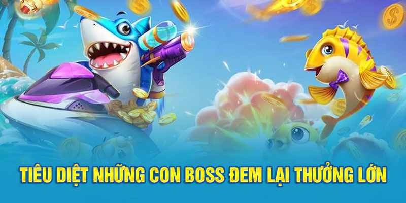 Tiêu diệt những con boss đem lại thưởng lớn 