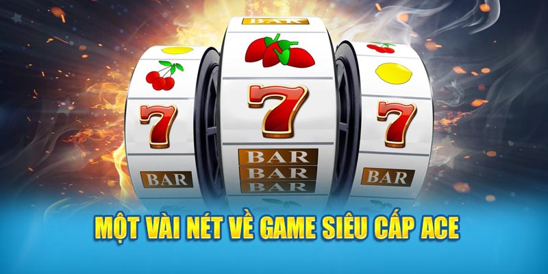 Một vài nét về game Siêu Cấp ACE 