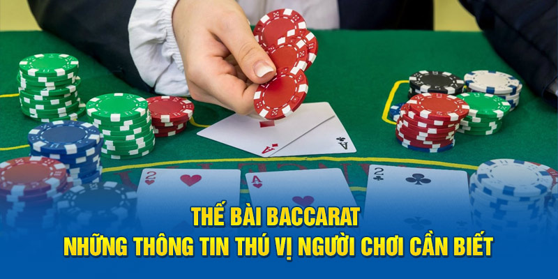 Thế Bài Baccarat Những Thông Tin Thú Vị Người Chơi Cần Biết