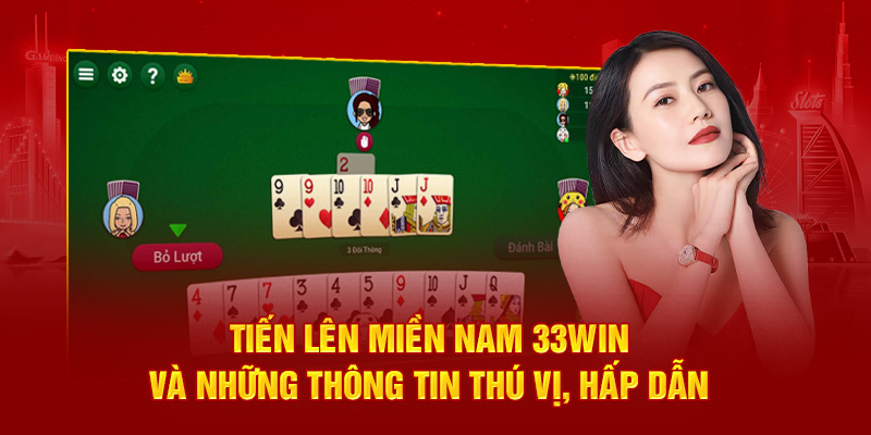 Tiến Lên Miền Nam 33Win Và Những Thông Tin Thú Vị