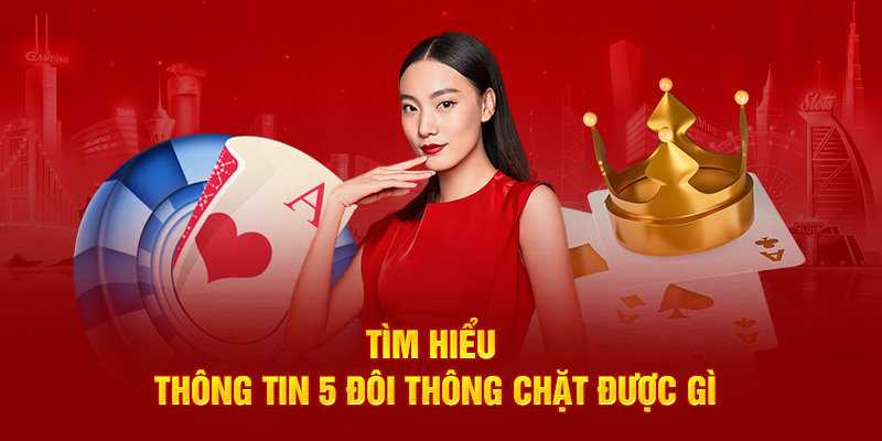 Tìm hiểu thông tin 5 đôi thông chặt được gì