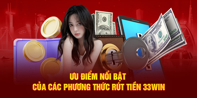 Ưu điểm nổi bật của các phương thức rút tiền 33WIN