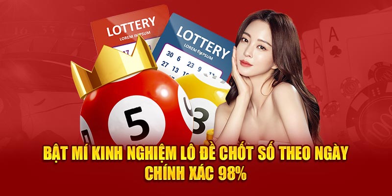 Bật Mí Kinh Nghiệm Lô Đề Chốt Số Theo Ngày Chính Xác 98%