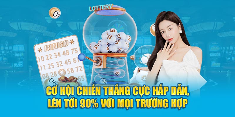 Cơ hội chiến thắng cực hấp dẫn, lên tới 90% với mọi trường hợp