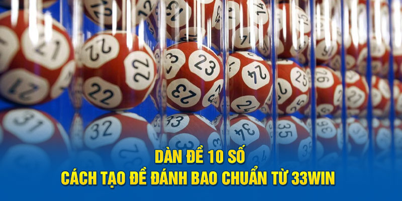 Dàn Đề 10 Số - Cách Tạo Đề Đánh Bao Chuẩn Từ 33Win