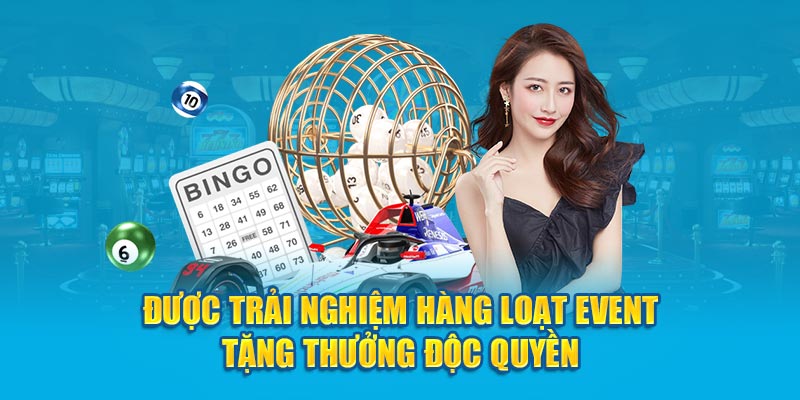 Được trải nghiệm hàng loạt event tặng thưởng độc quyền