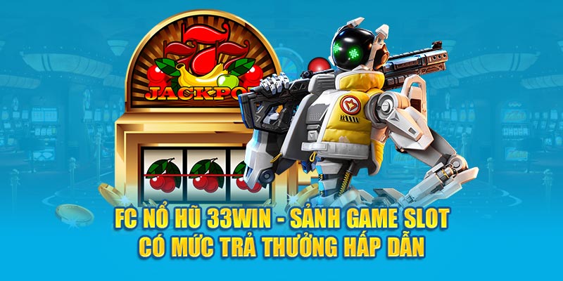 FC nổ hũ 33Win - Sảnh Game Slot Có Mức Trả Thưởng Hấp Dẫn