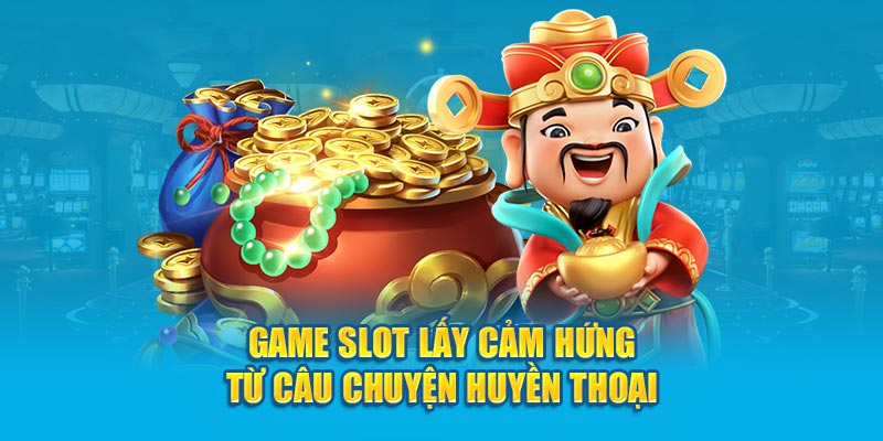 Game slot lấy cảm hứng từ câu chuyện huyền thoại 