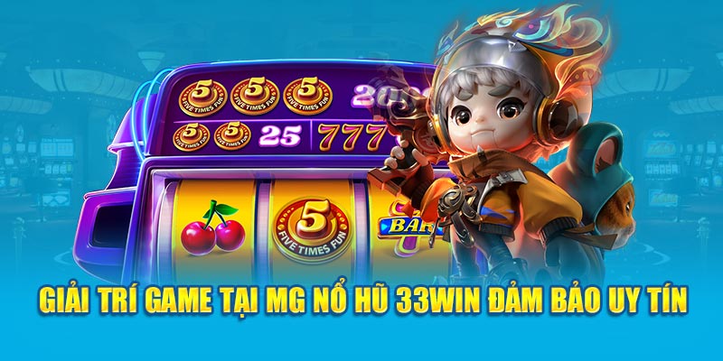 Giải trí game tại MG Nổ Hũ 33Win đảm bảo uy tín 