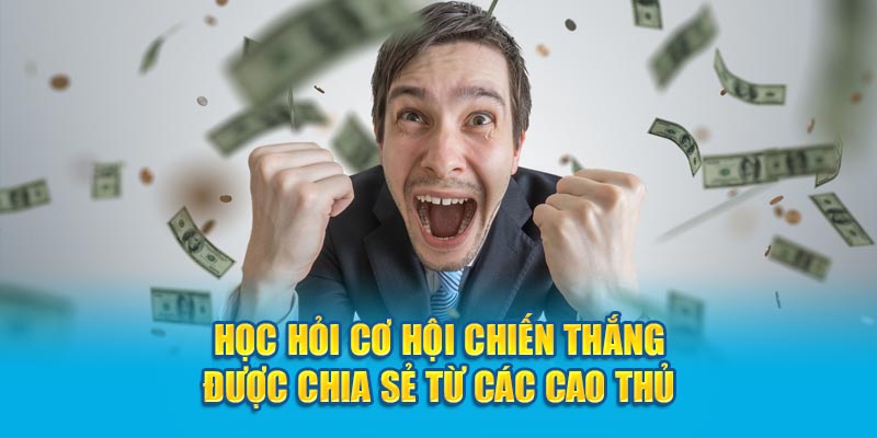 Học hỏi cơ hội chiến thắng được chia sẻ từ các cao thủ