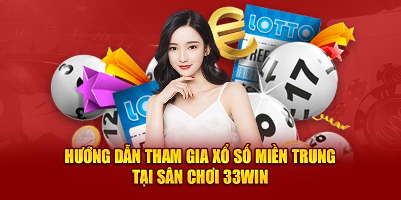 Hướng dẫn tham gia xổ số miền Trung tại sân chơi 33win