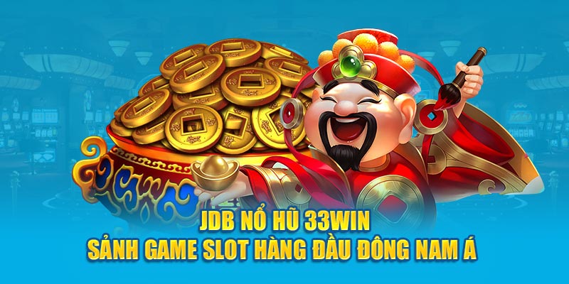 JDB Nổ Hũ 33Win - Sảnh Game Slot Hàng Đầu Đông Nam Á