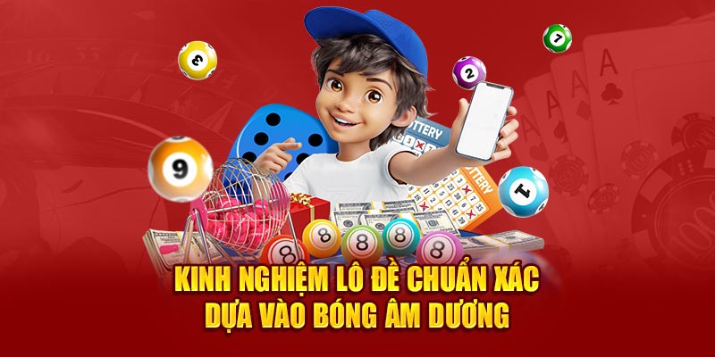 Kinh nghiệm lô đề chuẩn xác dựa vào bóng âm dương