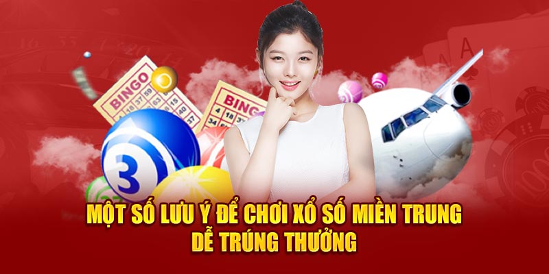 Một số lưu ý để chơi xổ số miền Trung dễ trúng thưởng