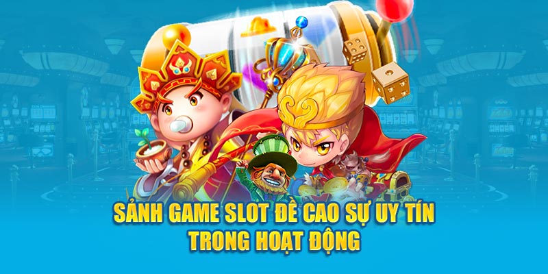 Sảnh game slot đề cao sự uy tín trong hoạt động 