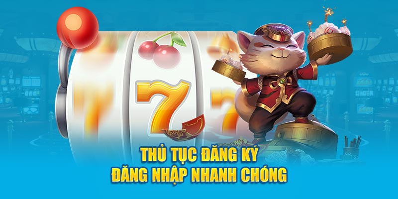 Thủ tục đăng ký - đăng nhập nhanh chóng 