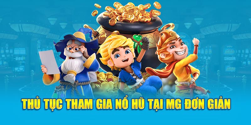 Thủ tục tham gia nổ hũ tại MG đơn giản 