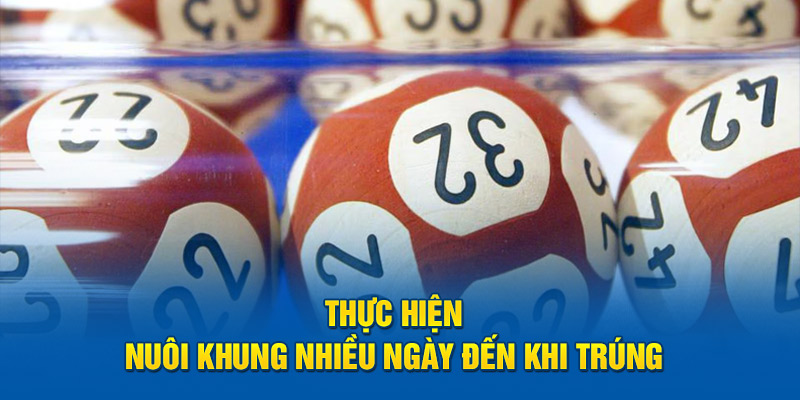 Thực hiện nuôi khung nhiều ngày đến khi trúng 