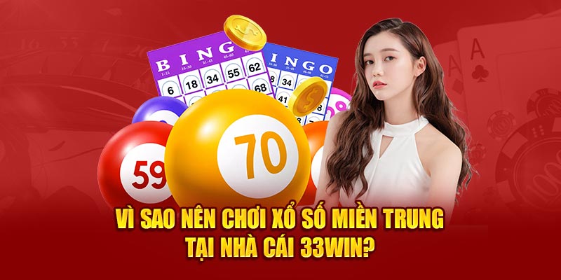 Vì sao nên chơi xổ số miền Trung tại nhà cái 33win?