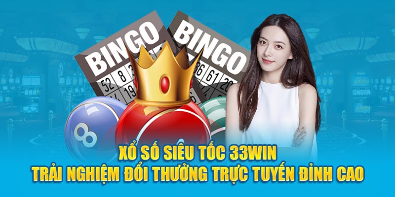 Xổ Số Siêu Tốc 33WIN - Trải Nghiệm Đổi Thưởng Trực Tuyến